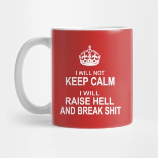 I will not keep calm I will raise hell and break shit Mug